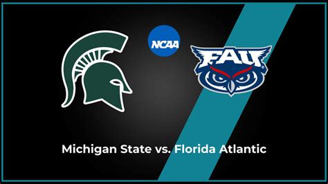 Michigan State vs Florida Atlantic Prediction, Game Preview, and .